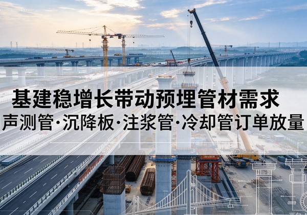 博白基建稳增长带动预埋监测管材需求，声测管、沉降板、注浆管订单持续放量